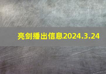 亮剑播出信息2024.3.24