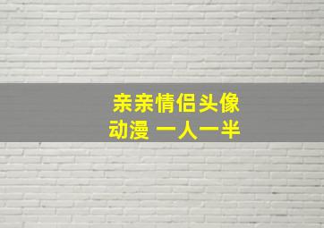 亲亲情侣头像动漫 一人一半