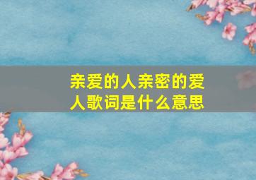 亲爱的人亲密的爱人歌词是什么意思