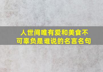 人世间唯有爱和美食不可辜负是谁说的名言名句