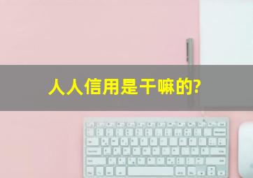 人人信用是干嘛的?