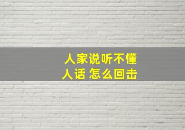 人家说听不懂人话 怎么回击