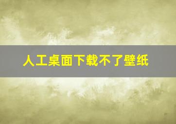 人工桌面下载不了壁纸