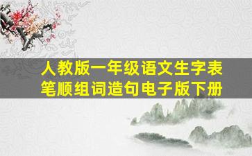 人教版一年级语文生字表笔顺组词造句电子版下册