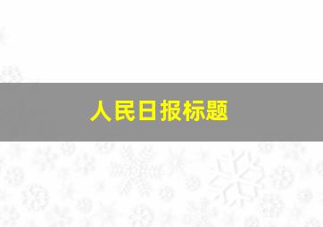 人民日报标题