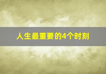 人生最重要的4个时刻