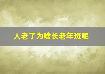 人老了为啥长老年斑呢