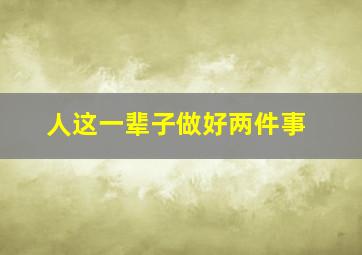 人这一辈子做好两件事