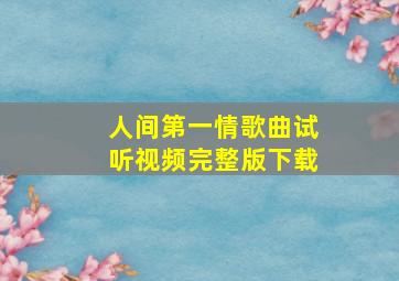 人间第一情歌曲试听视频完整版下载