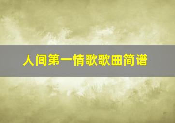 人间第一情歌歌曲简谱