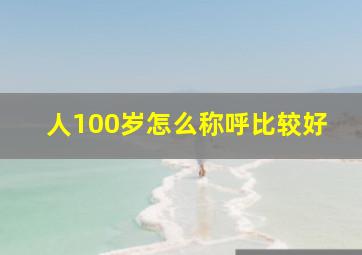 人100岁怎么称呼比较好