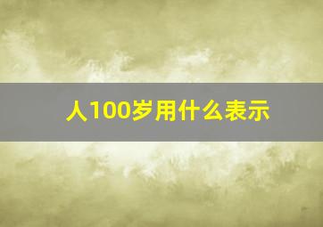 人100岁用什么表示