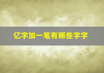 亿字加一笔有哪些字字