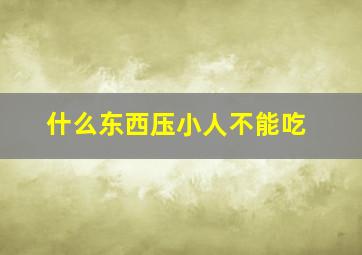 什么东西压小人不能吃