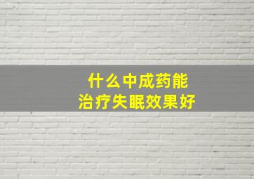 什么中成药能治疗失眠效果好