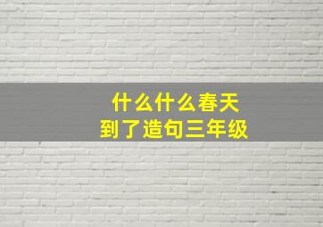 什么什么春天到了造句三年级