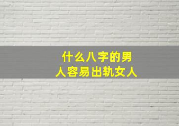 什么八字的男人容易出轨女人