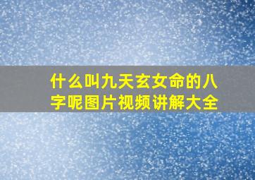 什么叫九天玄女命的八字呢图片视频讲解大全