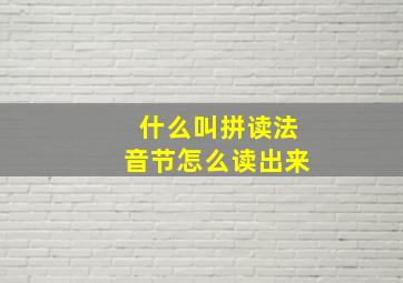 什么叫拼读法音节怎么读出来