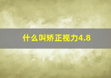 什么叫矫正视力4.8