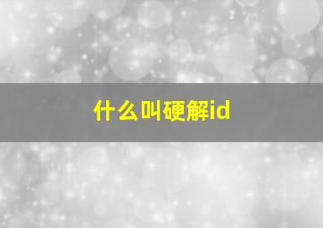 什么叫硬解id