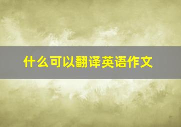 什么可以翻译英语作文