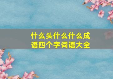 什么头什么什么成语四个字词语大全