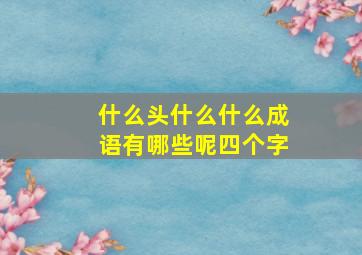 什么头什么什么成语有哪些呢四个字