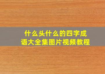 什么头什么的四字成语大全集图片视频教程