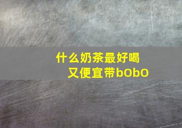 什么奶茶最好喝又便宜带bObO