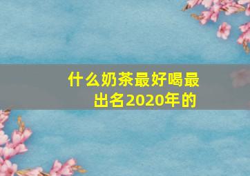 什么奶茶最好喝最出名2020年的