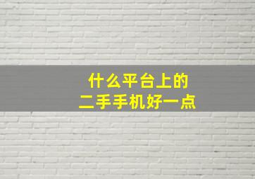 什么平台上的二手手机好一点