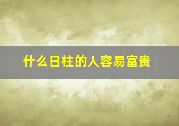 什么日柱的人容易富贵