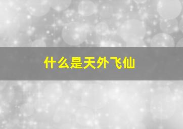 什么是天外飞仙