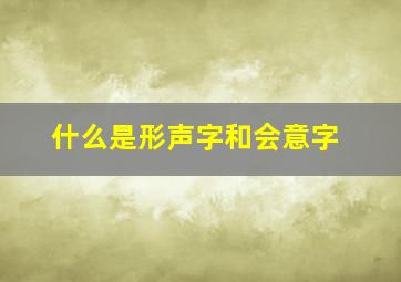 什么是形声字和会意字