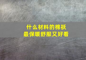 什么材料的棉袄最保暖舒服又好看