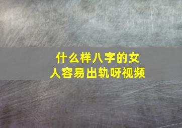 什么样八字的女人容易出轨呀视频