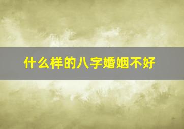 什么样的八字婚姻不好