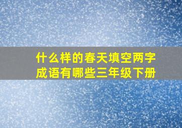 什么样的春天填空两字成语有哪些三年级下册