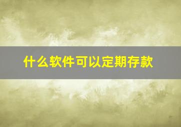 什么软件可以定期存款