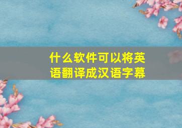 什么软件可以将英语翻译成汉语字幕