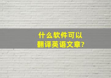 什么软件可以翻译英语文章?