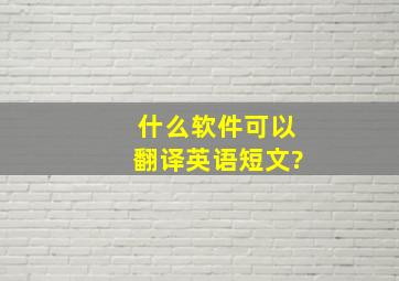 什么软件可以翻译英语短文?