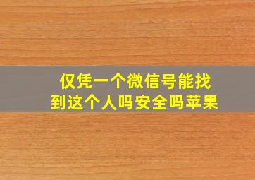 仅凭一个微信号能找到这个人吗安全吗苹果