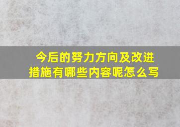 今后的努力方向及改进措施有哪些内容呢怎么写