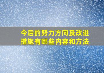 今后的努力方向及改进措施有哪些内容和方法