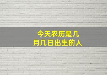 今天农历是几月几日出生的人