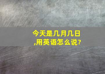 今天是几月几日,用英语怎么说?