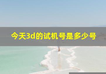 今天3d的试机号是多少号