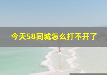 今天58同城怎么打不开了